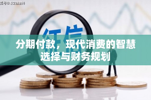 临潼分期付款，现代消费的智慧选择与财务规划