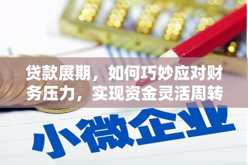 临潼贷款展期，如何巧妙应对财务压力，实现资金灵活周转