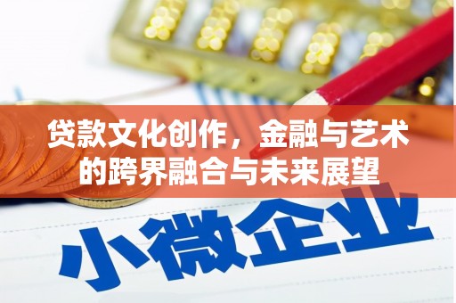 临潼贷款文化创作，金融与艺术的跨界融合与未来展望