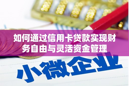 临潼如何通过信用卡贷款实现财务自由与灵活资金管理