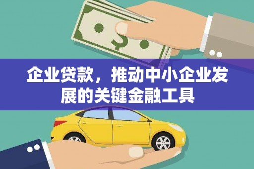 临潼企业贷款，推动中小企业发展的关键金融工具