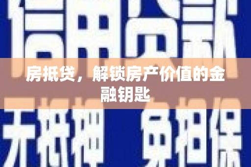 临潼房抵贷，解锁房产价值的金融钥匙