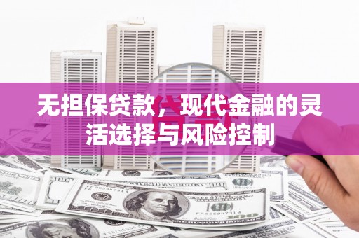 临潼无担保贷款，现代金融的灵活选择与风险控制