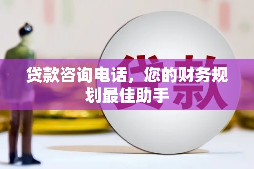 临潼贷款咨询电话，您的财务规划最佳助手