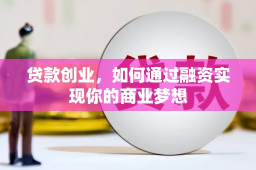 临潼贷款创业，如何通过融资实现你的商业梦想